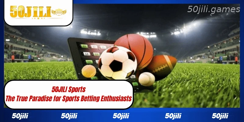 50JILI Sports The True Paradise for Sports Betting Enthusiasts