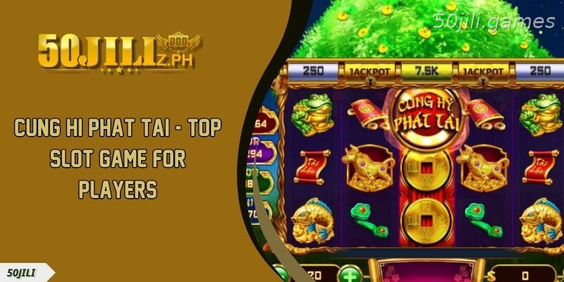 Cung Hi Phat Tai Top Slot Game For Players