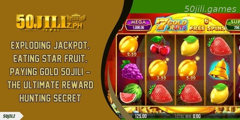 Exploding Jackpot Eat Star Fruit Pay Gold 50JILI – The Ultimate Reward Hunting Secret
