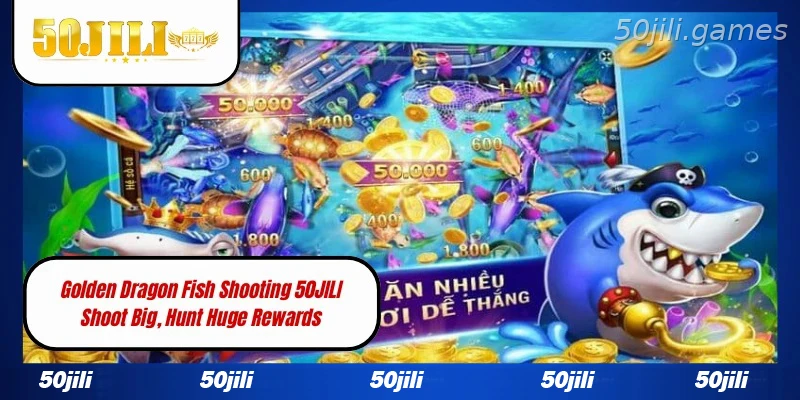 Golden Dragon Fish Shooting 50JILI Shoot Big, Hunt Huge Rewards