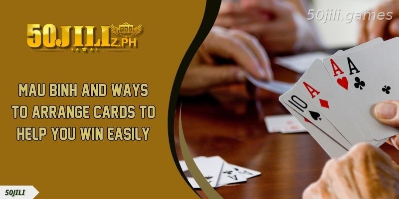Mau Binh and Ways to Arrange Cards to Help You Win Easily