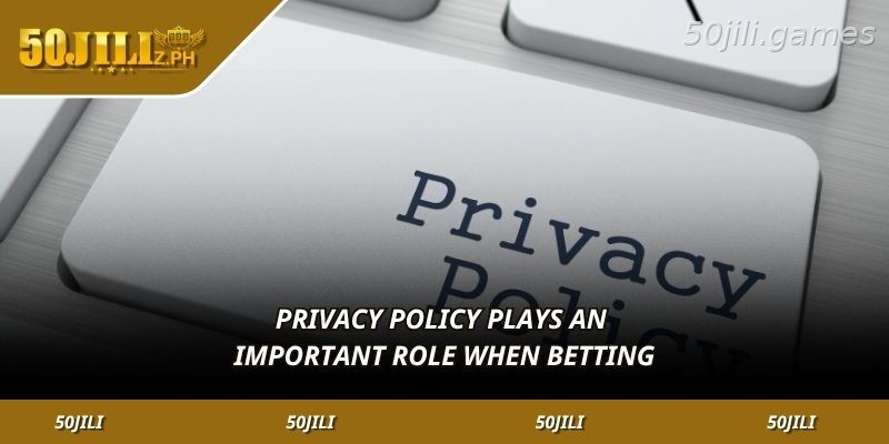 Why the privacy policy is important at 50JILI